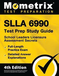 Cover image for Slla 6990 Test Prep Study Guide - School Leaders Licensure Assessment Secrets, Full-Length Practice Exam, Detailed Answer Explanations