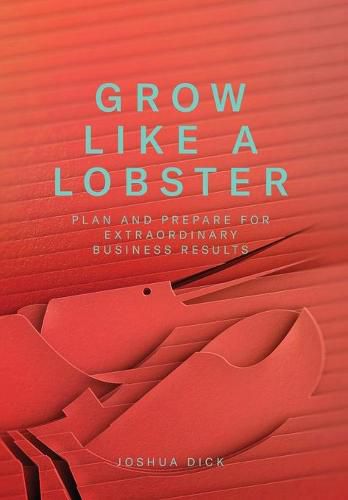 Cover image for Grow Like a Lobster: Plan and Prepare for Extraordinary Business Results