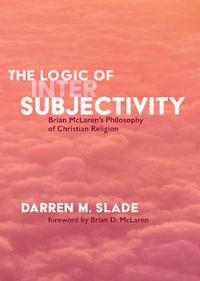 Cover image for The Logic of Intersubjectivity: Brian McLaren's Philosophy of Christian Religion