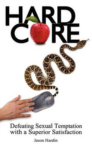 Cover image for Hard Core: Defeating Sexual Temptation with a Superior Satisfaction