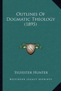 Cover image for Outlines of Dogmatic Theology (1895)