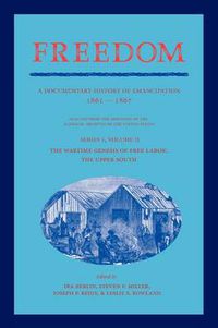 Cover image for Freedom: Volume 2, Series 1: The Wartime Genesis of Free Labor: The Upper South: A Documentary History of Emancipation, 1861-1867