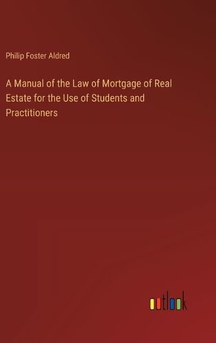 Cover image for A Manual of the Law of Mortgage of Real Estate for the Use of Students and Practitioners