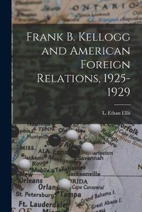 Cover image for Frank B. Kellogg and American Foreign Relations, 1925-1929