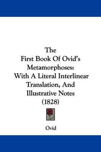 Cover image for The First Book of Ovid's Metamorphoses: With a Literal Interlinear Translation, and Illustrative Notes (1828)