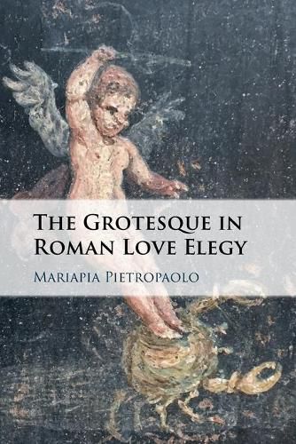 Cover image for The Grotesque in Roman Love Elegy