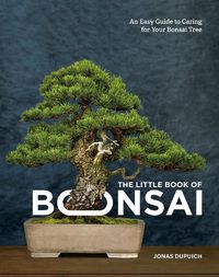 Cover image for The Little Book of Bonsai: An Easy Guide to Caring for Your Bonsai Tree