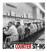 Cover image for Lunch Counter Sit-Ins: How Photographs Helped Foster Peaceful Civil Rights Protests