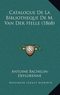 Cover image for Catalogue de La Bibliotheque de M. Van Der Helle (1868)