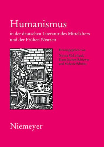 Humanismus in Der Deutschen Literatur Des Mittelalters Und Der Fruhen Neuzeit: XVIII. Anglo-German Colloquium Hofgeismar 2003