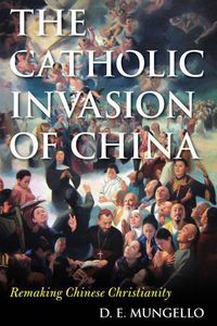 Cover image for The Catholic Invasion of China: Remaking Chinese Christianity