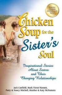 Cover image for Chicken Soup for the Sister's Soul: Inspirational Stories about Sisters and Their Changing Relationships