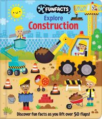 Cover image for Explore Construction: Lift-The-Flap Book