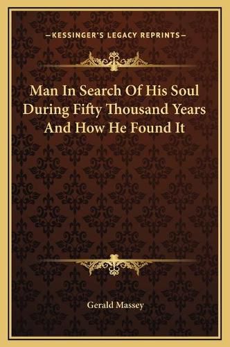 Man in Search of His Soul During Fifty Thousand Years and How He Found It