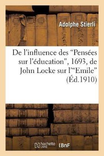 de l'Influence Des Pensees Sur l'Education, 1693, de John Locke Sur l'Emile, 1762: , de J.-J. Rousseau Dans Le Domaine de l'Education Intellectuelle