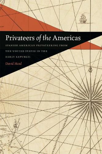 Privateers of the Americas: Spanish American Privateering from the United States in the Early Republic