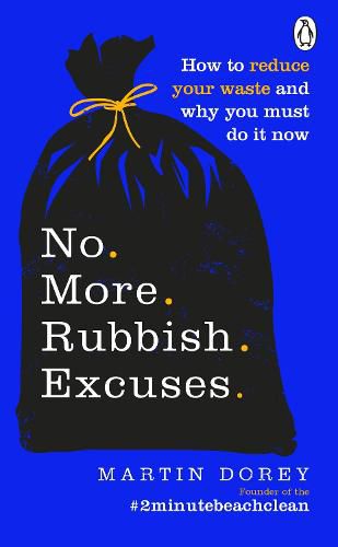 Cover image for No More Rubbish Excuses: How to reduce your waste and why you must do it now