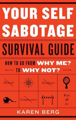Your Self Sabotage Survival Guide: How to Go from Why Me? to Why Not?