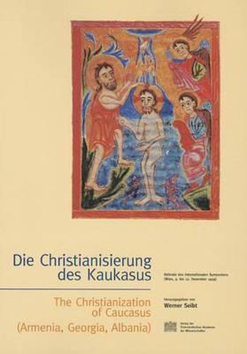Cover image for Die Christianisierung Des Kaukasus - The Christanization of Caucasus (Armenia; Georgia, Albania): Referate Des Internationalen Symposions (Wien, 9.-12. Dezember 1999)