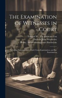 Cover image for The Examination of Witnesses in Court [microform]