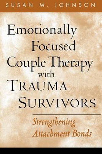 Cover image for Emotionally Focused Couple Therapy with Trauma Survivors: Strengthening Attachment Bonds