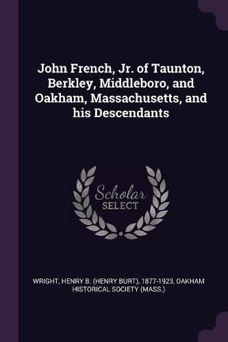 Cover image for John French, Jr. of Taunton, Berkley, Middleboro, and Oakham, Massachusetts, and his Descendants