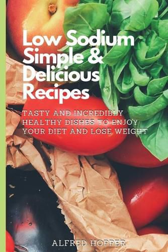 Cover image for Low Sodium Simple & Delicious Recipes: Tasty and Incredibly Healthy Dishes to Enjoy Your Diet and Lose Weight