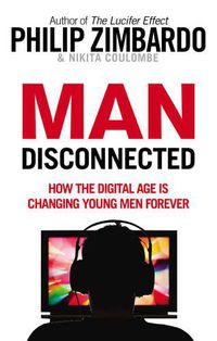 Cover image for Man Disconnected: How the digital age is changing young men forever