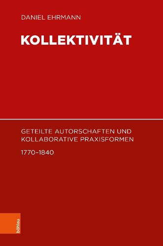 Cover image for Kollektivitat: Geteilte Autorschaften Und Kollaborative Praxisformen 1770-1840