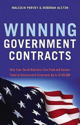 Cover image for Winning Government Contracts: How Your Small Business Can Find and Secure Federal Government Contracts up to $100,000