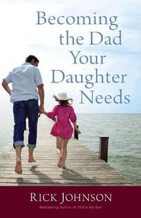 Cover image for Becoming the Dad Your Daughter Needs