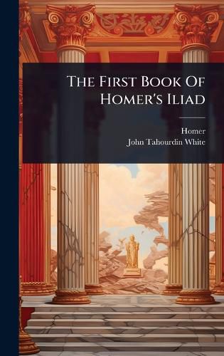Cover image for The First Book Of Homer's Iliad