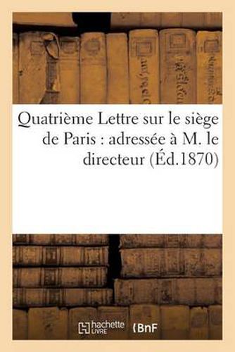 Quatrieme Lettre Sur Le Siege de Paris: Adressee A M. Le Directeur de la 'Revue Des Deux-Mondes