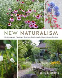 Cover image for New Naturalism: Designing and Planting a Resilient, Ecologically Vibrant Home Garden