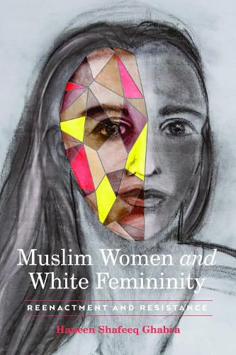 Cover image for Muslim Women and White Femininity: Reenactment and Resistance