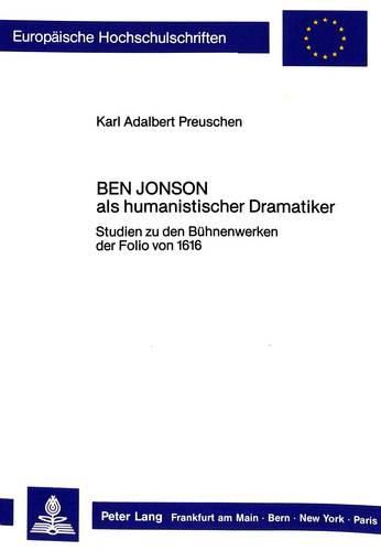 Cover image for Ben Jonson ALS Humanistischer Dramatiker: Studien Zu Den Buehnenwerken Der Folio Von 1616