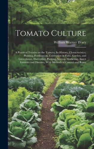 Cover image for Tomato Culture; a Practical Treatise on the Tomato, its History, Characteristics, Planting, Fertilization, Cultivation in Field, Garden, and Greenhouse, Harvesting, Packing, Storing, Marketing, Insect Enemies and Diseases, With Methods of Control and Reme