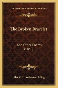 Cover image for The Broken Bracelet: And Other Poems (1850)