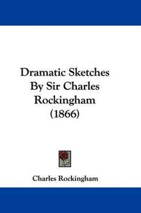 Cover image for Dramatic Sketches By Sir Charles Rockingham (1866)