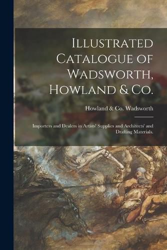 Cover image for Illustrated Catalogue of Wadsworth, Howland & Co.: Importers and Dealers in Artists' Supplies and Architects' and Drafting Materials.