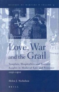 Cover image for Love, War and the Grail: Templars, Hospitallers and Teutonic Knights in Medieval Epic and Romance, 1150-1500