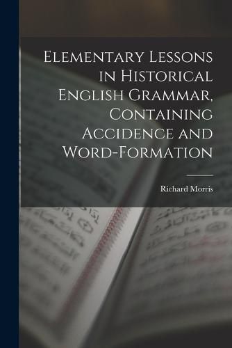 Elementary Lessons in Historical English Grammar, Containing Accidence and Word-Formation