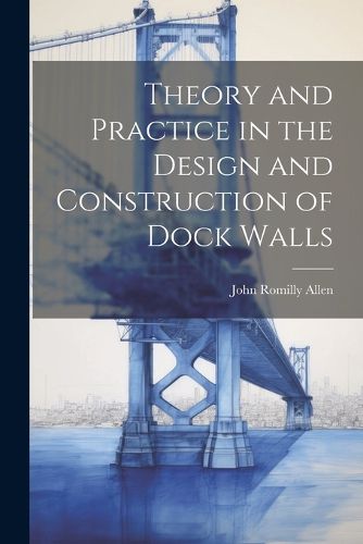 Cover image for Theory and Practice in the Design and Construction of Dock Walls