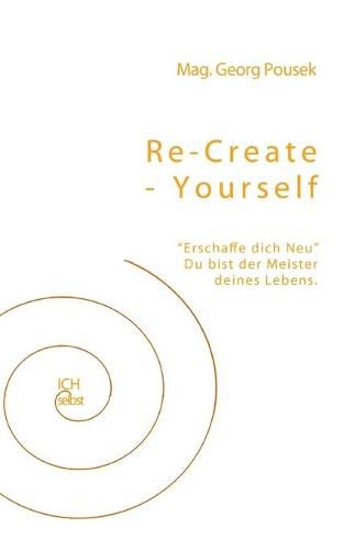 Cover image for Re-create-yourself: Erschaffe dich Neu! Du bist der Meister deines Lebens.