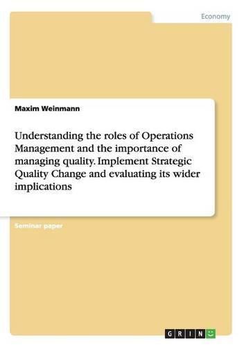 Cover image for Understanding the roles of Operations Management and the importance of managing quality. Implement Strategic Quality Change and evaluating its wider implications