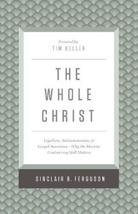 Cover image for The Whole Christ: Legalism, Antinomianism, and Gospel Assurance-Why the Marrow Controversy Still Matters