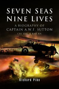 Cover image for Seven Seas, Nine Lives: The Valour of Captain A.W.F. Sutton CBE DSC & BAR RN