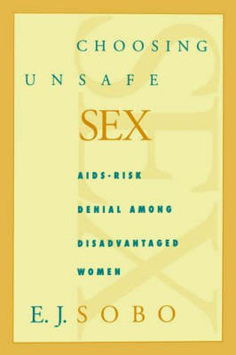 Cover image for Choosing Unsafe Sex: AIDS-risk Denial Among Disadvantaged Women