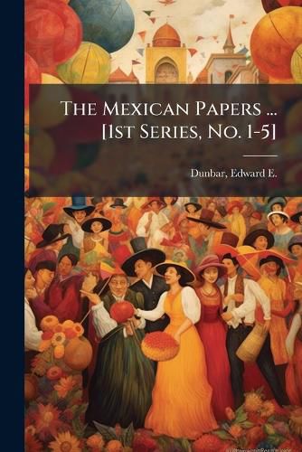 Cover image for The Mexican Papers ... [1st Series, No. 1-5]