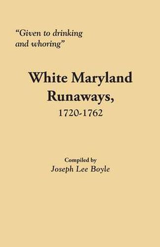 Cover image for Given to Drinking and Whoring  White Maryland Runaways, 1720-1762